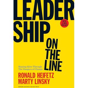 Heifetz, Ronald A. Leadership on the Line, With a New Preface: Staying Alive Through the Dangers of Change Heifetz, Ronald A. Leadership on the Line, With a New Preface: Staying Alive Through the Dangers of Change