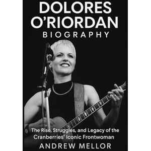 Mellor, Andrew Dolores O’Riordan Biography: The Rise, Struggles, and Legacy of The Cranberries' Iconic Frontwoman Mellor, Andrew Dolores O’Riordan Biography: The Rise, Struggles, and Legacy of The Cranberries' Iconic Frontwoman