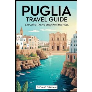 Graham, Thomas Puglia Travel Guide: Explore Italy’s Enchanting Heel: Discover Alberobello’s Fairytale Trulli, Lecce’s Baroque Splendor, the Whitewashed Alleys of ... Sandy Shores of the Salento Peninsula...... Graham, Thomas Puglia Travel Guide: Explore Italy’s Enchanting Heel: Discover Alberobello’s Fairytale Trulli, Lecce’s Baroque Splendor, the Whitewashed Alleys of ... Sandy Shores of the Salento Peninsula......