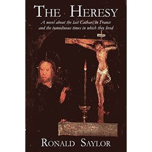 Saylor, Ronald The Heresy: A novel about the last Cathars in France and the tumultuous times in which they lived Saylor, Ronald The Heresy: A novel about the last Cathars in France and the tumultuous times in which they lived