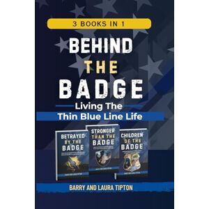 Tipton, Barry Behind The Badge: Living The Thin Blue Line Life Trilogy Tipton, Barry Behind The Badge: Living The Thin Blue Line Life Trilogy