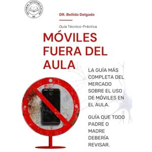 DELGADO, DR. BELLIDO MÓVILES FUERA DEL AULA: Cómo docentes y centros escolares pueden limitar el uso de smartphones, mejorar la concentración del alumnado y recuperar la convivencia en clase DELGADO, DR. BELLIDO MÓVILES FUERA DEL AULA: Cómo docentes y centros escolares pueden limitar el uso de smartphones, mejorar la concentración del alumnado y recuperar la convivencia en clase
