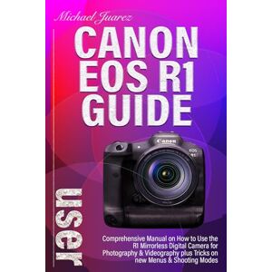 Juarez, Michael CANON EOS R1 USER GUIDE: Comprehensive Manual on How to Use the R1 Mirrorless Digital Camera for Photography & Videography plus Tricks on new Menus & Shooting Modes Juarez, Michael CANON EOS R1 USER GUIDE: Comprehensive Manual on How to Use the R1 Mirrorless Digital Camera for Photography & Videography plus Tricks on new Menus & Shooting Modes