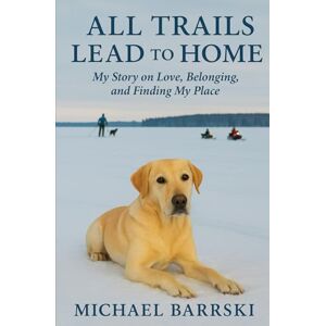 Barrski, Michael R All Trails Lead to Home: My Story on Love, Belonging, and Finding My Place (The Trails of the Heart Series) Barrski, Michael R All Trails Lead to Home: My Story on Love, Belonging, and Finding My Place (The Trails of the Heart Series)