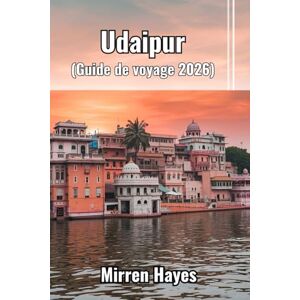 Hayes, Mirren Udaipur Guide de Voyage 2026 Hayes, Mirren Udaipur Guide de Voyage 2026