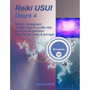 ORLER, Nicolas Manuel Reiki Usui degré 4: Maître Enseignant, souffle violet & souffle vital, syntonie de guérison, initiation du coeur & d'ancrage (Manuel Reiki Usui Débutant à Maître) ORLER, Nicolas Manuel Reiki Usui degré 4: Maître Enseignant, souffle violet & souffle vital, syntonie de guérison, initiation du coeur & d'ancrage (Manuel Reiki Usui Débutant à Maître)