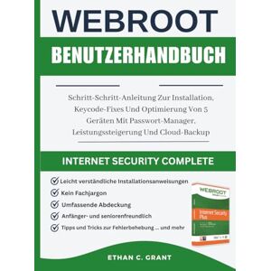 Grant, Ethan C. Webroot Internet Security Complete 2025 Benutzerhandbuch: Schritt-Schritt-Anleitung Zur Installation, Keycode-Fixes Und Optimierung Von 5 Geräten Mit ... Leistungssteigerung Und Cloud-Backup Grant, Ethan C. Webroot Internet Security Complete 2025 Benutzerhandbuch: Schritt-Schritt-Anleitung Zur Installation, Keycode-Fixes Und Optimierung Von 5 Geräten Mit ... Leistungssteigerung Und Cloud-Backup