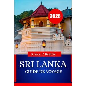 Beattie, Krista P. SRI LANKA GUIDE DE VOYAGE 2026: Sites incontournables, culture, gastronomie et escapades aventure Beattie, Krista P. SRI LANKA GUIDE DE VOYAGE 2026: Sites incontournables, culture, gastronomie et escapades aventure