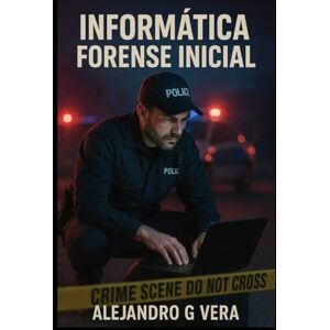 Vera, Alejandro Gonzalo Informática forense inicial Vera, Alejandro Gonzalo Informática forense inicial