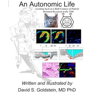 Goldstein MD PhD, David S. An Autonomic Life: Discoveries from a Half Century of Patient-Oriented Research at the NIH Goldstein MD PhD, David S. An Autonomic Life: Discoveries from a Half Century of Patient-Oriented Research at the NIH