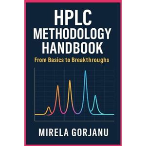 Gorjanu, Mirela HPLC Methodology Handbook: From Basics to Breakthroughs (Pharmaceutical Industry) Gorjanu, Mirela HPLC Methodology Handbook: From Basics to Breakthroughs (Pharmaceutical Industry)