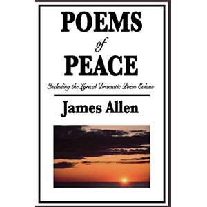 Allen, James Poems of Peace: Including the Lyrical Dramatic Poem Eolaus Allen, James Poems of Peace: Including the Lyrical Dramatic Poem Eolaus