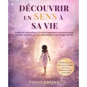 EBRING, Peggy Carnet de journaling bien-être et développement personnel pour femme Découvrir un sens à sa vie: Guérir de ses blessures et de la dépendance affective pour trouver sa voie et sa mission de vie EBRING, Peggy Carnet de journaling bien-être et développement personnel pour femme Découvrir un sens à sa vie: Guérir de ses blessures et de la dépendance affective pour trouver sa voie et sa mission de vie