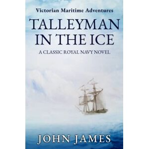 James, John Talleyman in the Ice: A classic Royal Navy novel (The Victorian Maritime Adventure Series) James, John Talleyman in the Ice: A classic Royal Navy novel (The Victorian Maritime Adventure Series)