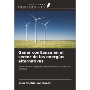 von Boehn, Julia Sophie Ganar confianza en el sector de las energías alternativas: tomando como ejemplo las plataformas de inversión colectiva von Boehn, Julia Sophie Ganar confianza en el sector de las energías alternativas: tomando como ejemplo las plataformas de inversión colectiva