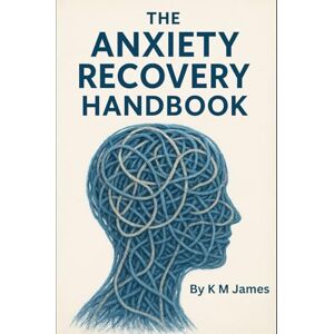 K&M The Anxiety Recovery Handbook: The Anxiety Recovery Handbook: A Guide to Calm, Clarity and Resilience including workbook K&M The Anxiety Recovery Handbook: The Anxiety Recovery Handbook: A Guide to Calm, Clarity and Resilience including workbook