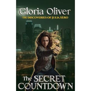 Oliver, Gloria The Secret Countdown: An Urban Fantasy Thriller: 3 (The Discoveries of Julia Xero) Oliver, Gloria The Secret Countdown: An Urban Fantasy Thriller: 3 (The Discoveries of Julia Xero)