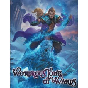 Gray, T.A. Wondrous Tome of Wands: A book of magic wands for D&D 5E Gray, T.A. Wondrous Tome of Wands: A book of magic wands for D&D 5E