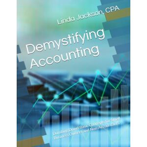 Jackson Demystifying Accounting: Dumbing Down Basic Concepts for Small Business Owners and Non-Accountants Jackson Demystifying Accounting: Dumbing Down Basic Concepts for Small Business Owners and Non-Accountants