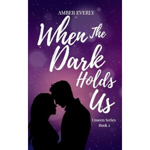 Everly, Amber When the Dark Holds Us: 2 (Unseen) Everly, Amber When the Dark Holds Us: 2 (Unseen)