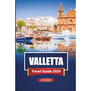 Holden, Jody VALLETTA Travel Guide 2026: Explore Malta’s Historic Capital with Itineraries, Maps, Walking Tours, and Local Insights Holden, Jody VALLETTA Travel Guide 2026: Explore Malta’s Historic Capital with Itineraries, Maps, Walking Tours, and Local Insights