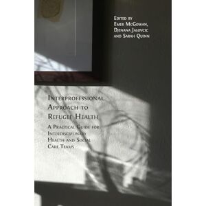Allied Interprofessional Approach to Refugee Health: A Practical Guide for Interdisciplinary Health and Social Care Teams Allied Interprofessional Approach to Refugee Health: A Practical Guide for Interdisciplinary Health and Social Care Teams
