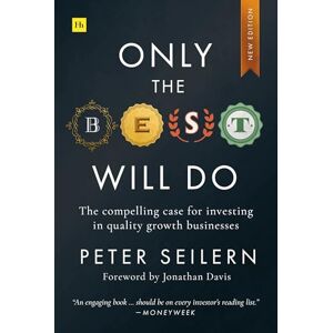 Seilern, Peter Only the Best Will Do: The compelling case for investing in quality growth businesses Seilern, Peter Only the Best Will Do: The compelling case for investing in quality growth businesses