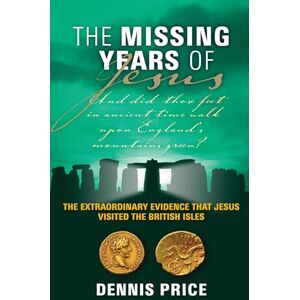 Price, Dennis The Missing Years Of Jesus: The Extraordinary Evidence that Jesus Visited the British Isles Price, Dennis The Missing Years Of Jesus: The Extraordinary Evidence that Jesus Visited the British Isles