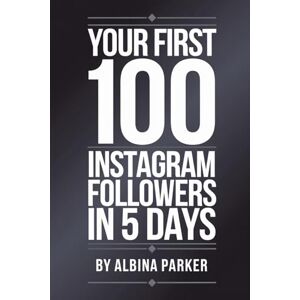 Parker, Albina Your First 100 Instagram Followers in 5 Days: Solves the cold-start problem of zero engagement Parker, Albina Your First 100 Instagram Followers in 5 Days: Solves the cold-start problem of zero engagement
