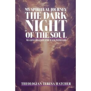 Hatcher, Teresa MY SPIRITUAL JOURNEY: THE DARK NIGHT OF THE SOUL Hatcher, Teresa MY SPIRITUAL JOURNEY: THE DARK NIGHT OF THE SOUL
