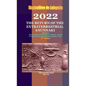 De Lafayette, Maximillien 2022: THE RETURN OF THE EXTRATERRESTRIAL ANUNNAKI De Lafayette, Maximillien 2022: THE RETURN OF THE EXTRATERRESTRIAL ANUNNAKI