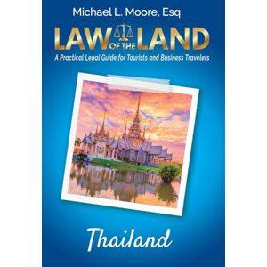 Moore, Michael L Law of the Land Thailand: A Practical Legal Guide for Tourists and Business Travelers Moore, Michael L Law of the Land Thailand: A Practical Legal Guide for Tourists and Business Travelers