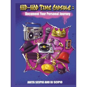 Scipio, Anita HIP-HOP TIME CAPSULE: Document Your Personal Journey Scipio, Anita HIP-HOP TIME CAPSULE: Document Your Personal Journey