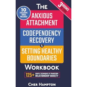 Hampton, Cher Anxious Attachment, Codependency Recovery & Setting Boundaries Workbook (3 in 1): 125+ Proven Techniques for Ending Relationship Anxiety, Stop Overthinking & Inner Child Healing to Reclaim Self-Worth Hampton, Cher Anxious Attachment, Codependency Recovery & Setting Boundaries Workbook (3 in 1): 125+ Proven Techniques for Ending Relationship Anxiety, Stop Overthinking & Inner Child Healing to Reclaim Self-Worth