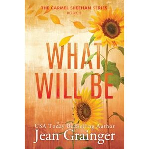 Grainger, Jean What Will Be: The Carmel Sheehan Series Book 3 (The Carmel Sheehan Story) Grainger, Jean What Will Be: The Carmel Sheehan Series Book 3 (The Carmel Sheehan Story)