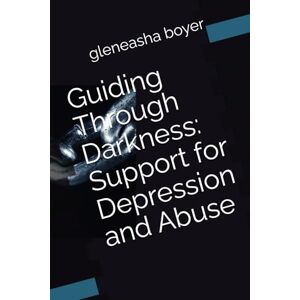 boyer, gleneasha Guiding Through Darkness: Support for Depression and Abuse boyer, gleneasha Guiding Through Darkness: Support for Depression and Abuse