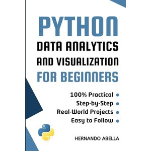 Abella, Hernando Python Data Analytics and Visualization for Beginners: A Hands-On Guide to Exploring and Visualizing Data with Pandas and Matplotlib (Python MEGA bundle) Abella, Hernando Python Data Analytics and Visualization for Beginners: A Hands-On Guide to Exploring and Visualizing Data with Pandas and Matplotlib (Python MEGA bundle)