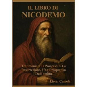 Camela, Liora IL LIBRO DI NICODEMO: Testimoniare Il Processo E La Resurrezione, Una Prospettiva Dall'ombra Camela, Liora IL LIBRO DI NICODEMO: Testimoniare Il Processo E La Resurrezione, Una Prospettiva Dall'ombra