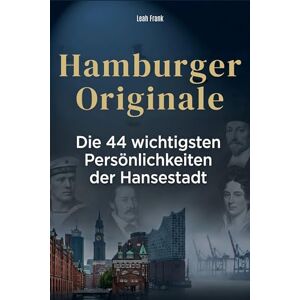 Frank, Leah Hamburger Originale: Die 44 wichtigsten Persönlichkeiten der Hansestadt Frank, Leah Hamburger Originale: Die 44 wichtigsten Persönlichkeiten der Hansestadt