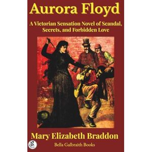 Braddon, Mary Elizabeth Aurora Floyd: A Victorian Sensation Novel of Scandal, Secrets, and Forbidden Love Braddon, Mary Elizabeth Aurora Floyd: A Victorian Sensation Novel of Scandal, Secrets, and Forbidden Love