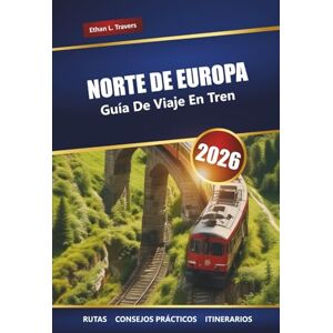 Travers, Ethan L. NORTE DE EUROPA GUÍA DE VIAJE EN TREN 2026: Rutas ferroviarias panorámicas, itinerarios, mapas y consejos para explorar Escandinavia y los países bálticos Travers, Ethan L. NORTE DE EUROPA GUÍA DE VIAJE EN TREN 2026: Rutas ferroviarias panorámicas, itinerarios, mapas y consejos para explorar Escandinavia y los países bálticos