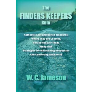 Jameson, W.C. The Finders Keepers Rule: Authentic Lost and Buried Treasures, Where They are Located, How to Recover Them, and Strategies for Maintaining Possession and Converting them to $$ Jameson, W.C. The Finders Keepers Rule: Authentic Lost and Buried Treasures, Where They are Located, How to Recover Them, and Strategies for Maintaining Possession and Converting them to $$