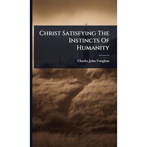 Vaughan, Charles John Christ Satisfying The Instincts Of Humanity Vaughan, Charles John Christ Satisfying The Instincts Of Humanity