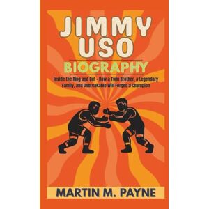 M. Payne, Martin JIMMY USO BIOGRAPHY: Inside the Ring and Out How a Twin Brother, a Legendary Family, and Unbreakable Will Forged a Champion M. Payne, Martin JIMMY USO BIOGRAPHY: Inside the Ring and Out How a Twin Brother, a Legendary Family, and Unbreakable Will Forged a Champion