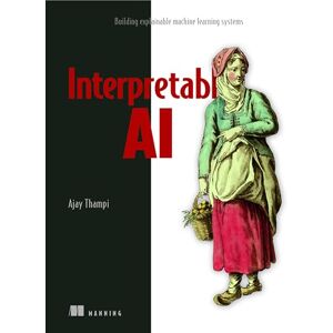 Thampi, Ajay Interperetable AI: Building Explainable Machine Learning Systems Thampi, Ajay Interperetable AI: Building Explainable Machine Learning Systems
