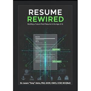 Astro, Dr Tony A Resume Rewired: Building a Future-Proof Resume in the Age of AI (CareerWise Series) Astro, Dr Tony A Resume Rewired: Building a Future-Proof Resume in the Age of AI (CareerWise Series)