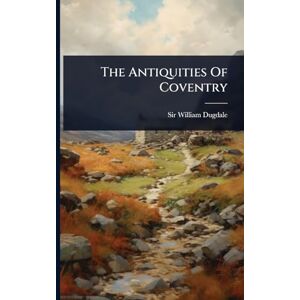 Dugdale, Sir William The Antiquities Of Coventry Dugdale, Sir William The Antiquities Of Coventry