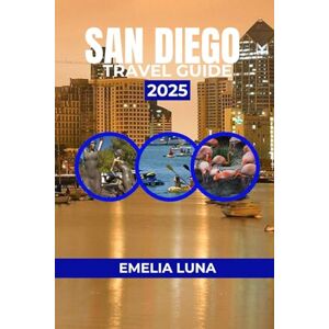 LUNA, EMELIA SAN DIEGO TRAVEL GUIDE 2025 (2025–2026 COMPREHENSIVE TRAVEL COMPANIONS FOR FIRST-TIME EXPLORERS) LUNA, EMELIA SAN DIEGO TRAVEL GUIDE 2025 (2025–2026 COMPREHENSIVE TRAVEL COMPANIONS FOR FIRST-TIME EXPLORERS)
