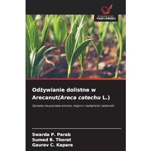Parab, Swarda P Odżywianie dolistne w Arecanut(Areca catechu L.): Sposoby na popraw¿ wzrostu, wigoru i wydajno¿ci sadzonek Parab, Swarda P Odżywianie dolistne w Arecanut(Areca catechu L.): Sposoby na popraw¿ wzrostu, wigoru i wydajno¿ci sadzonek