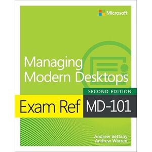 Bettany, Andrew Exam Ref MD-101 Managing Modern Desktops Bettany, Andrew Exam Ref MD-101 Managing Modern Desktops